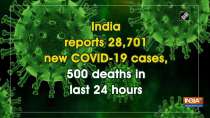 India reports 28,701 new COVID-19 cases, 500 deaths in last 24 hours
