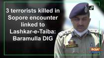 3 terrorists killed in Sopore encounter linked to Lashkar-e-Taiba: Baramulla DIG