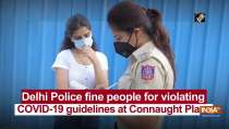 Delhi Police fine people for violating COVID-19 guidelines at Connaught Place