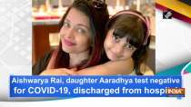Aishwarya Rai, daughter Aaradhya test negative for COVID-19, discharged from hospital
