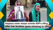 Helpless sister weeps outside SSP