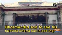 Dharmendra sad to see his favourite cinema hall in bad shape