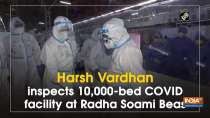 Harsh Vardhan inspects 10,000-bed COVID facility at Radha Soami Beas