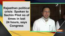 Rajasthan political crisis: Spoken to Sachin Pilot no of times in last 24 hours, says Congress