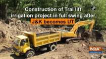 Construction of Tral lift irrigation project in full swing after JandK becomes UT