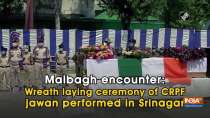 Malbagh encounter: Wreath laying ceremony of CRPF jawan performed in Srinagar