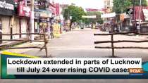 Lockdown extended in parts of Lucknow till July 24 over rising COVID cases