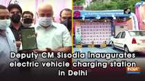 Deputy CM Sisodia inaugurates electric vehicle charging station in Delhi