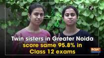 Twin sisters in Greater Noida score same 95.8% in Class 12 exams