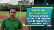 Police will probe matter: Maharashtra Home Minister on PR agencies provide fake followers to Bollywood stars