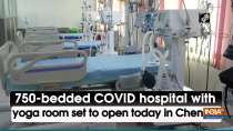 750-bedded COVID hospital with yoga room set to open today in Chennai