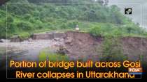 Portion of bridge built across Gosi River collapses in Uttarakhand