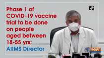 Phase 1 of COVID-19 vaccine trial to be done on people aged between 18-55 yrs: AIIMS Director