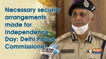 Necessary security arrangements made for Independence Day: Delhi Police Commissioner