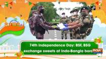 74th Independence Day: BSF, BSG exchange sweets at Indo-Bangla border