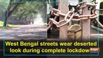 West Bengal streets wear deserted look during complete lockdown