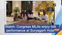 Watch: Congress MLAs enjoy folk performance at Suryagarh Hotel