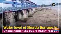 Water level of Sharda Barrage in Uttarakhand rises due to heavy rainfall