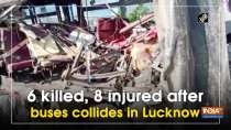 6 killed, 8 injured after buses collides in Lucknow