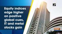 Equity indices edge higher on positive global cues, IT and metal stocks gain