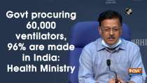 Govt procuring 60,000 ventilators, 96% are made in India: Health Ministry