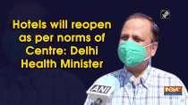 Hotels will reopen as per norms of Centre: Delhi Health Minister