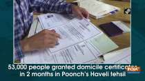 53,000 people granted domicile certificates in 2 months in Poonch