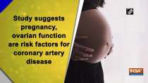 Study suggests pregnancy, ovarian function are risk factors for coronary artery disease