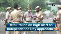 Delhi Police on high alert as Independence Day approaches