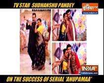 Sudhanshu Pandey on success of Anupamaa
