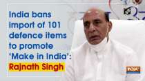 India bans import of 101 defence items to promote 