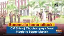 Baramulla terror attack: CM Shivraj Chouhan pays floral tribute to Sepoy Manish