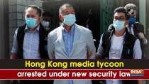Hong Kong media tycoon arrested under new security law