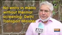 No entry in metro without thermal screening: Delhi Transport Minister