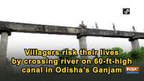 Villagers risk their lives by crossing river on 60-ft-high canal in Odisha