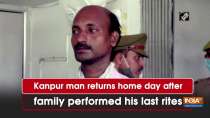 Kanpur man returns home day after family performed his last rites