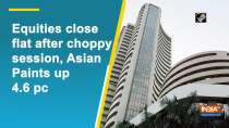 Equities close flat after choppy session, Asian Paints up 4.6 pc
