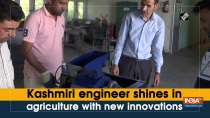 Kashmiri engineer shines in agriculture with new innovations