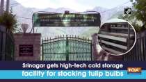 Srinagar gets high-tech cold storage facility for stocking tulip bulbs