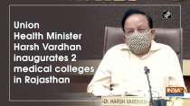 Union Health Minister Harsh Vardhan inaugurates 2 medical colleges in Rajasthan