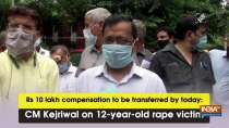 Rs 10 lakh compensation to be transferred by today: CM Kejriwal on 12-year-old rape victim
