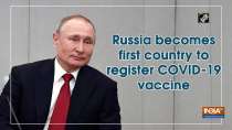 Russia becomes first country to register COVID-19 vaccine