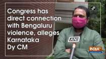 Congress has direct connection with Bengaluru violence, alleges Karnataka Dy CM