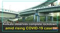 Kolkata observes complete lockdown amid rising COVID-19 cases