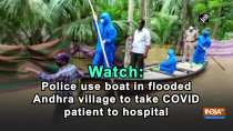Watch: Police use boat in flooded Andhra village to take COVID patient to hospital