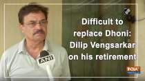 Difficult to replace Dhoni: Dilip Vengsarkar on his retirement