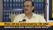 Rhea will be summoned by CBI after spadework is done: Sushant