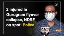 2 injured in Gurugram flyover collapse, NDRF on spot: Police