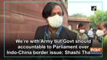 We are with Army but Govt should be accountable to Parliament for India-China issue: Tharoor