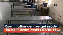 Examination centres get ready for NEET exam amid COVID-19